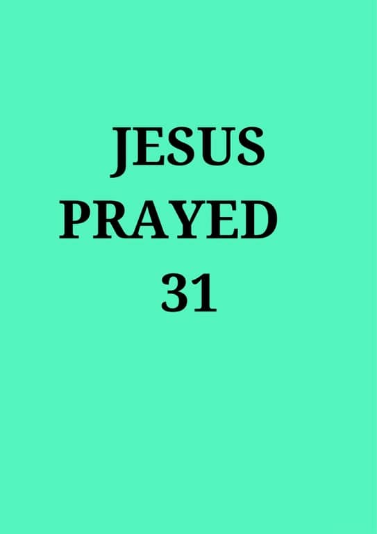 Jesus Prayed 31