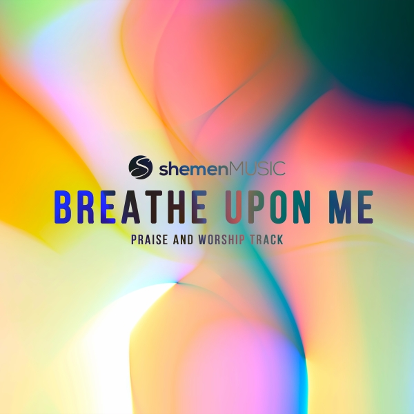Breathe Upon Me